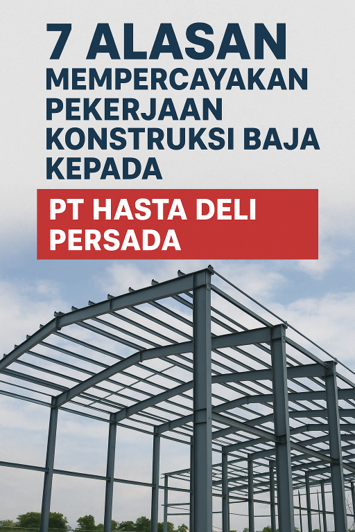 7 Alasan Mempercayakan Pekerjaan Konstruksi Baja kepada PT Hasta Deli Persada